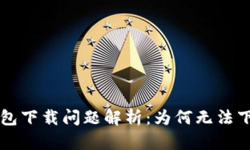 苹果手机TP钱包下载问题解析：为何无法下载及解决方案