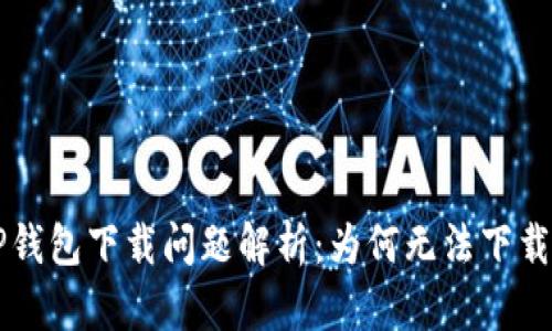 苹果手机TP钱包下载问题解析：为何无法下载及解决方案