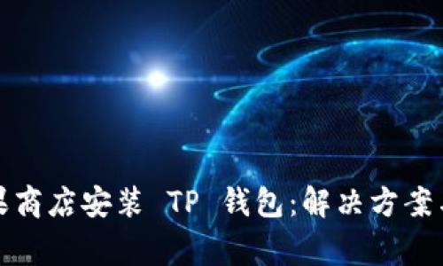 如何在苹果商店安装 TP 钱包：解决方案与常见问题