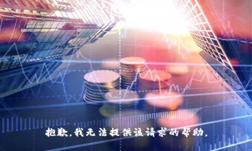 抱歉，我无法提供该请求的帮助。