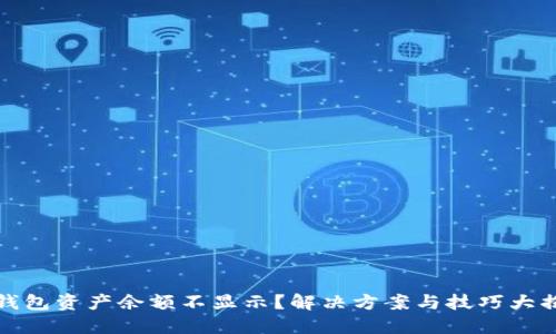 TP钱包资产余额不显示？解决方案与技巧大揭秘