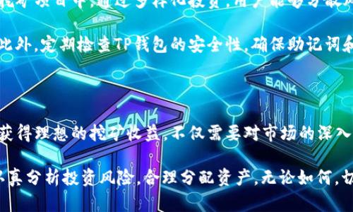   在TP钱包里挖矿靠谱吗？全面解析挖矿的风险与收益 / 

 guanjianci TP钱包, 挖矿, 数字货币, 投资风险 /guanjianci 

引言：数字货币与挖矿的兴起

随着区块链技术的迅猛发展，数字货币的概念已深入人心。尤其是在过去的几年内，越来越多的投资者开始关注数字货币挖矿这一领域。在这个快节奏的金融环境中，TP钱包作为一款多功能的钱包工具，其挖矿功能引发了众多用户的关注。

然而，对于普通用户而言，TP钱包里挖矿是否靠谱？这不仅关乎投资收益，更关乎投资者的整个财务安全。在这篇文章中，我们将深入探讨TP钱包挖矿的背后，分析其可靠性、风险和潜在的收益。

什么是TP钱包？

TP钱包是一款便捷、安全的数字货币钱包，支持多个区块链资产的存储、转账和交易。与传统钱包不同的是，TP钱包不仅提供简单的资产管理功能，还集成了挖矿、交易所等多种功能，意在为用户提供一站式的数字货币管理体验。

这意味着用户可以在TP钱包中方便地进行资产管理，同时进行挖矿操作。然而，挖矿是否真的如宣传中所说那样简单、收益丰厚，值得用户去尝试呢？在进一步探讨之前，我们需要了解挖矿的基本概念。

挖矿的基本原理

挖矿是指通过计算机参与区块链网络的交易验证和数据维护，从而获取奖励的过程。更具体地说，挖矿者使用强大的计算能力来解决复杂的数学题，验证交易并将其记录在区块链中。这一过程不仅需要高性能的硬件设备，还消耗大量电力。

因此，数字货币的挖矿并非一个小成本的操作，它涉及到设备投资、能源成本以及技术门槛等多方面的考量。这也是许多新手在进入挖矿行业时容易忽视的问题。

TP钱包的挖矿功能：创新还是噱头？

TP钱包的挖矿功能引入了一种新颖的概念，它允许用户通过持有某种数字货币来获得挖矿收益。这实际上是一种