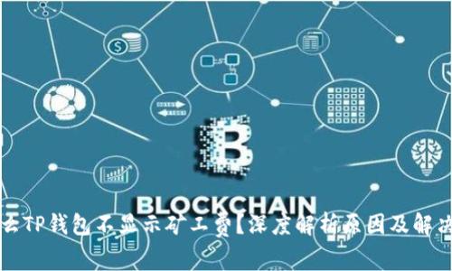 为什么TP钱包不显示矿工费？深度解析原因及解决方案