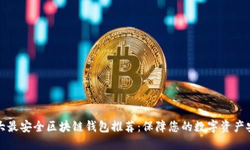 十大最安全区块链钱包推荐：保障您的数字资产安全