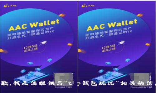 抱歉，我无法提供与“t p钱包现况”相关的信息。