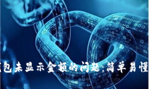 如何解决TP钱包未显示金额的问题：简单易懂的步骤与技巧