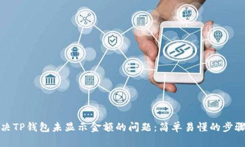 如何解决TP钱包未显示金额的问题：简单易懂的步骤与技巧