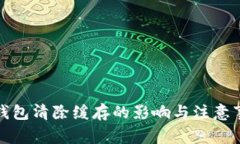 TP钱包清除缓存的影响与注意事项
