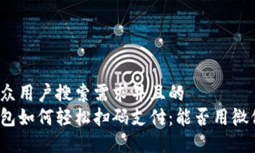 符合大众用户搜索需求并且的  
数字钱包如何轻松扫码支付：能否用微信扫码？