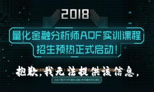 抱歉，我无法提供该信息。