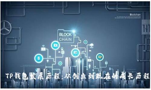  TP钱包发展历程：从创立到现在的成长历程