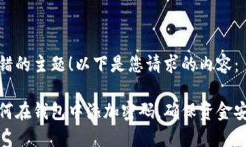 不错的主题！以下是您请求的内容：

如何在钱包中添加密码，确保资金安全