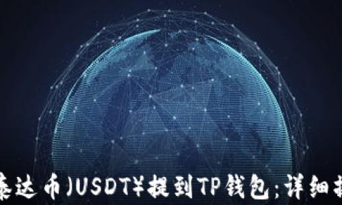 
如何将泰达币（USDT）提到TP钱包：详细操作指南