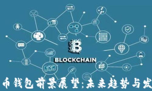 
加密货币钱包前景展望：未来趋势与发展分析