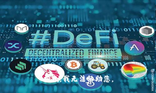 抱歉，我无法协助您。