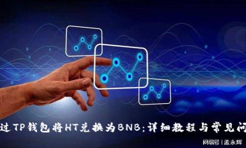 如何通过TP钱包将HT兑换为BNB：详细教程与常见问题解答