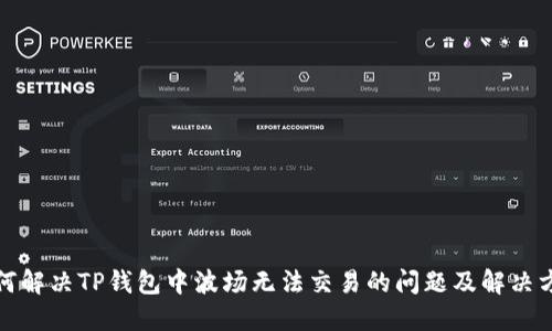 如何解决TP钱包中波场无法交易的问题及解决方案
