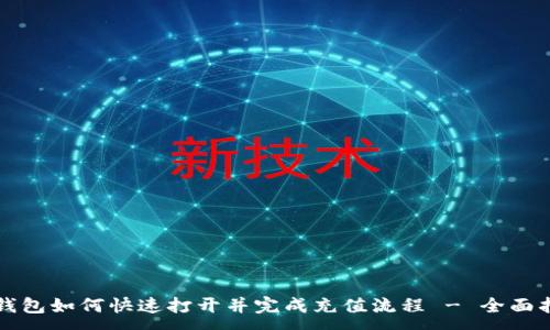 :  
TP钱包如何快速打开并完成充值流程 - 全面指南