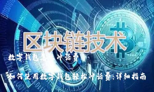 数字钱包怎么冲话费

如何使用数字钱包轻松冲话费：详细指南