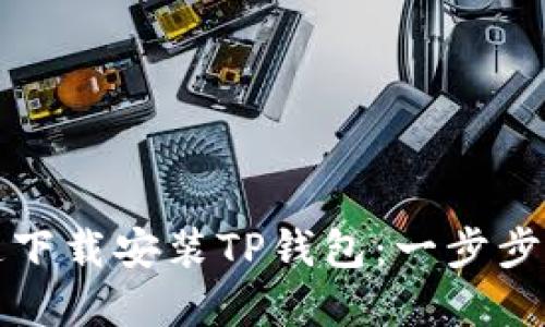 如何快速下载安装TP钱包：一步步详解指南