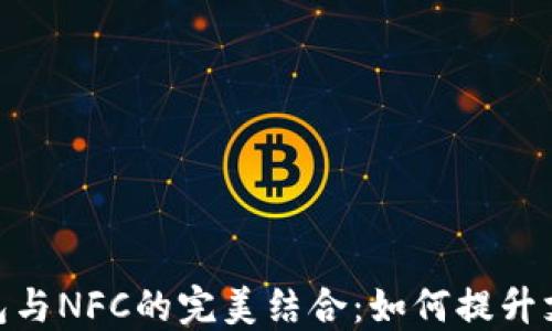 
数字钱包与NFC的完美结合：如何提升支付体验