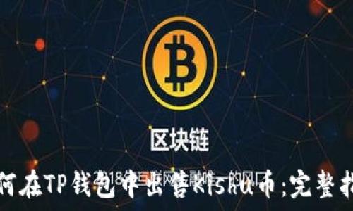   
如何在TP钱包中出售Kishu币：完整指南