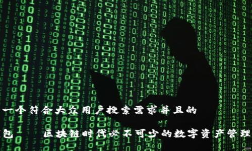 思考一个符合大众用户搜索需求并且的

TP钱包——区块链时代必不可少的数字资产管理工具