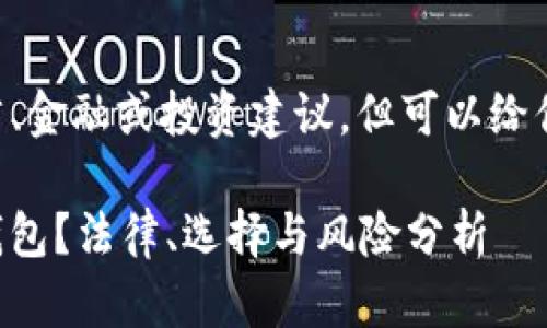 由于我不能提供具体法律、金融或投资建议，但可以给你一些相关的信息和建议。

中国是否可以注册加密钱包？法律、选择与风险分析