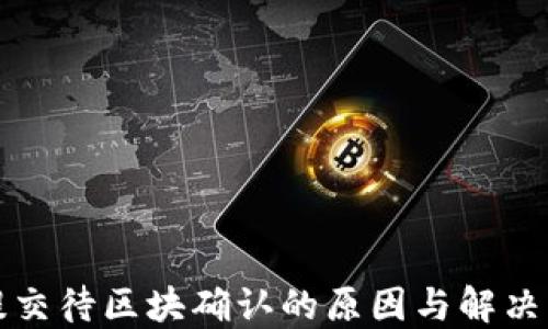 
TP钱包提交待区块确认的原因与解决方法详解