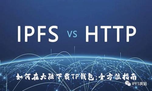 如何在大陆下载TP钱包：全方位指南