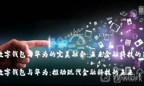 科学数字钱包与华为的完美融合：未来金融科技的新纪元

科蓝数字钱包与华为：推动现代金融科技的未来