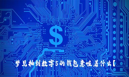 梦见抽到数字5的钱包意味着什么？