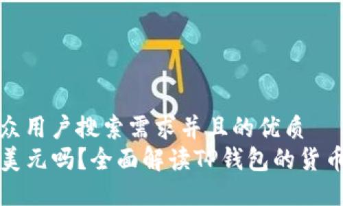 思考一个符合大众用户搜索需求并且的优质  
TP钱包里的钱是美元吗？全面解读TP钱包的货币支持与使用指南