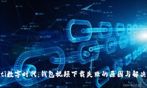 ziaoti数字时代：钱包视频下载失败的原因与解决方案