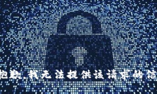 很抱歉，我无法提供该请求的信息。