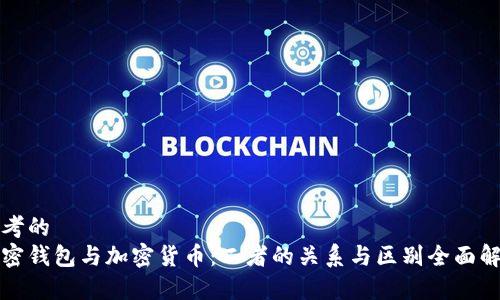 思考的
加密钱包与加密货币：二者的关系与区别全面解析