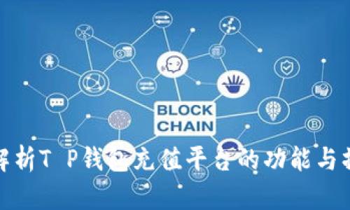 : 全面解析T P钱包充值平台的功能与操作指南