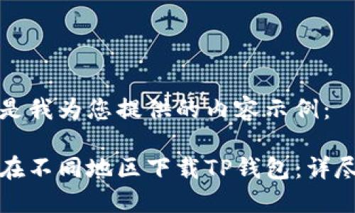 以下是我为您提供的内容示例：

如何在不同地区下载TP钱包：详尽指南