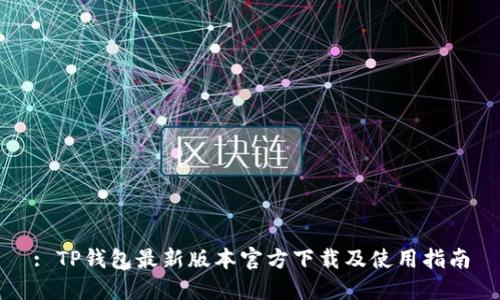: TP钱包最新版本官方下载及使用指南