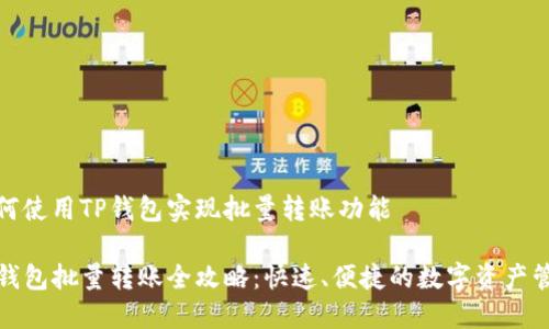 如何使用TP钱包实现批量转账功能

TP钱包批量转账全攻略：快速、便捷的数字资产管理