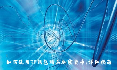 :
如何使用TP钱包购买加密货币：详细指南