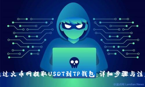 如何通过火币网提取USDT到TP钱包：详细步骤与注意事项