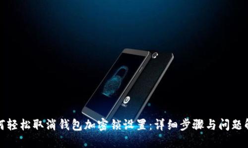 如何轻松取消钱包加密锁设置：详细步骤与问题解答