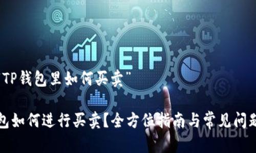 关于“TP钱包里如何买卖”

TP钱包如何进行买卖？全方位指南与常见问题解答