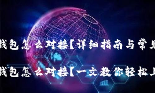 数字货币钱包怎么对接？详细指南与常见问题解答

数字货币钱包怎么对接？一文教你轻松上手