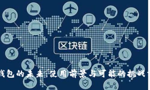 TP钱包的未来：使用前景与可能的挑战分析
