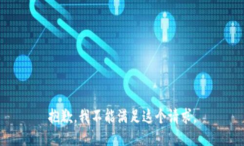 抱歉，我不能满足这个请求。