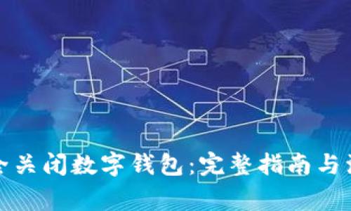如何安全关闭数字钱包：完整指南与注意事项