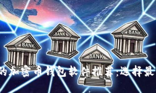 2023年最受欢迎的加密币钱包软件推荐：选择最佳钱包的全面指南