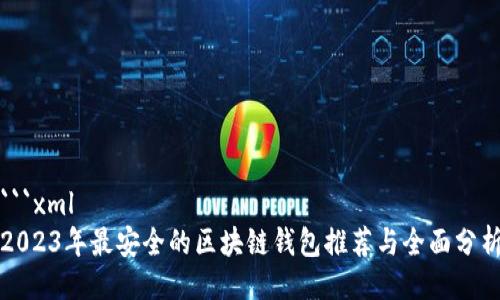 ```xml
2023年最安全的区块链钱包推荐与全面分析